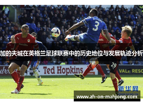 加的夫城在英格兰足球联赛中的历史地位与发展轨迹分析 加的夫城在英格兰足球联赛中的历史地位与发展轨迹分析
