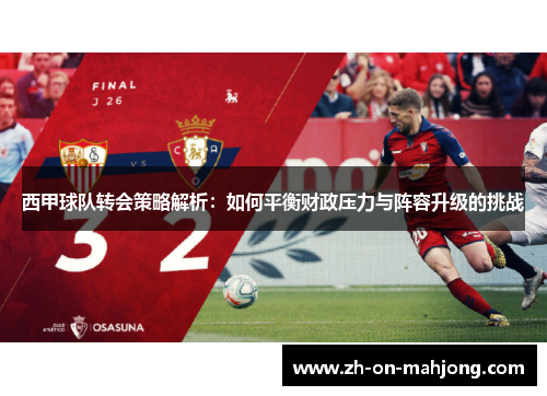 西甲球队转会策略解析：如何平衡财政压力与阵容升级的挑战